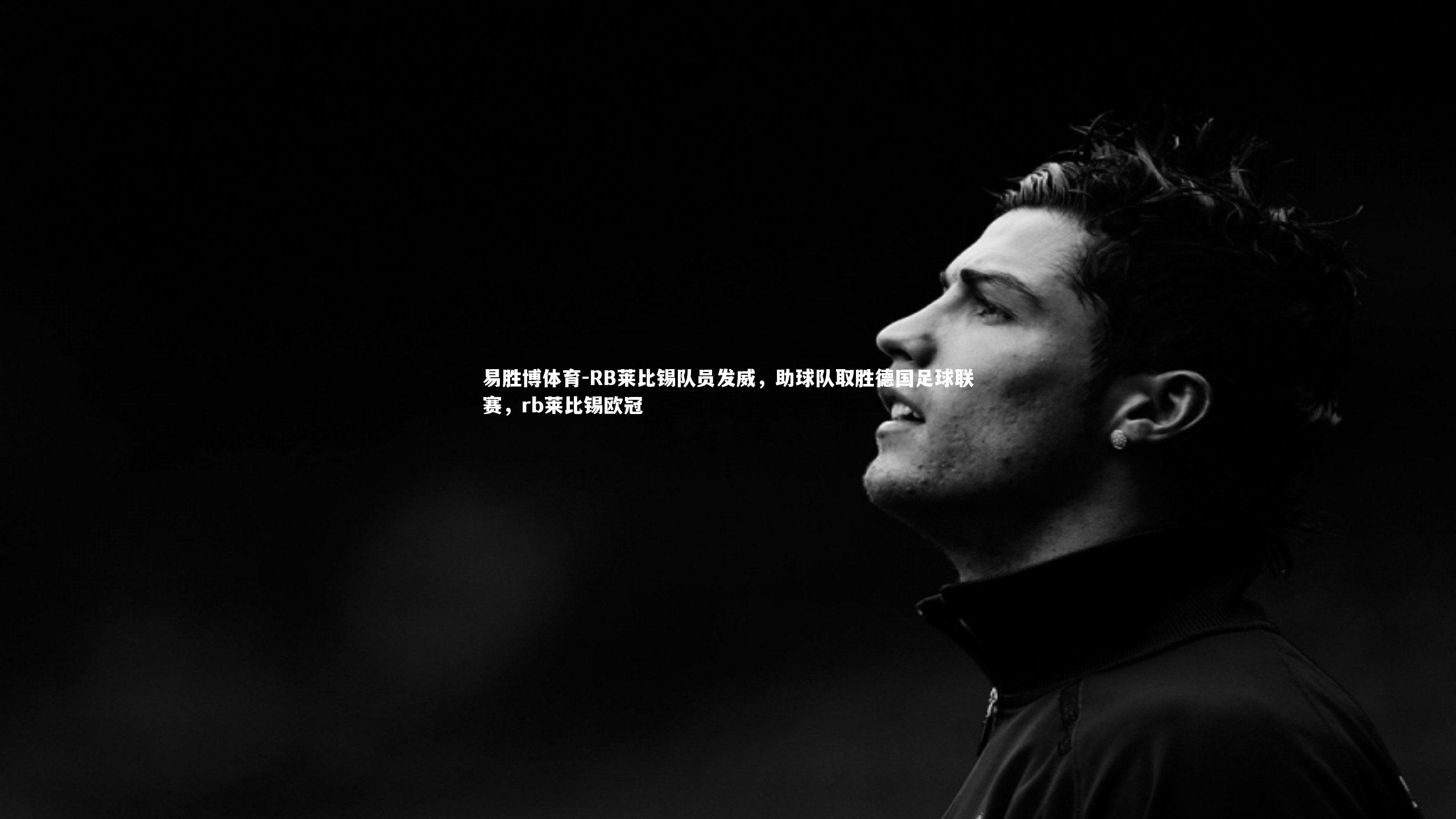易胜博体育-RB莱比锡队员发威，助球队取胜德国足球联赛，rb莱比锡欧冠