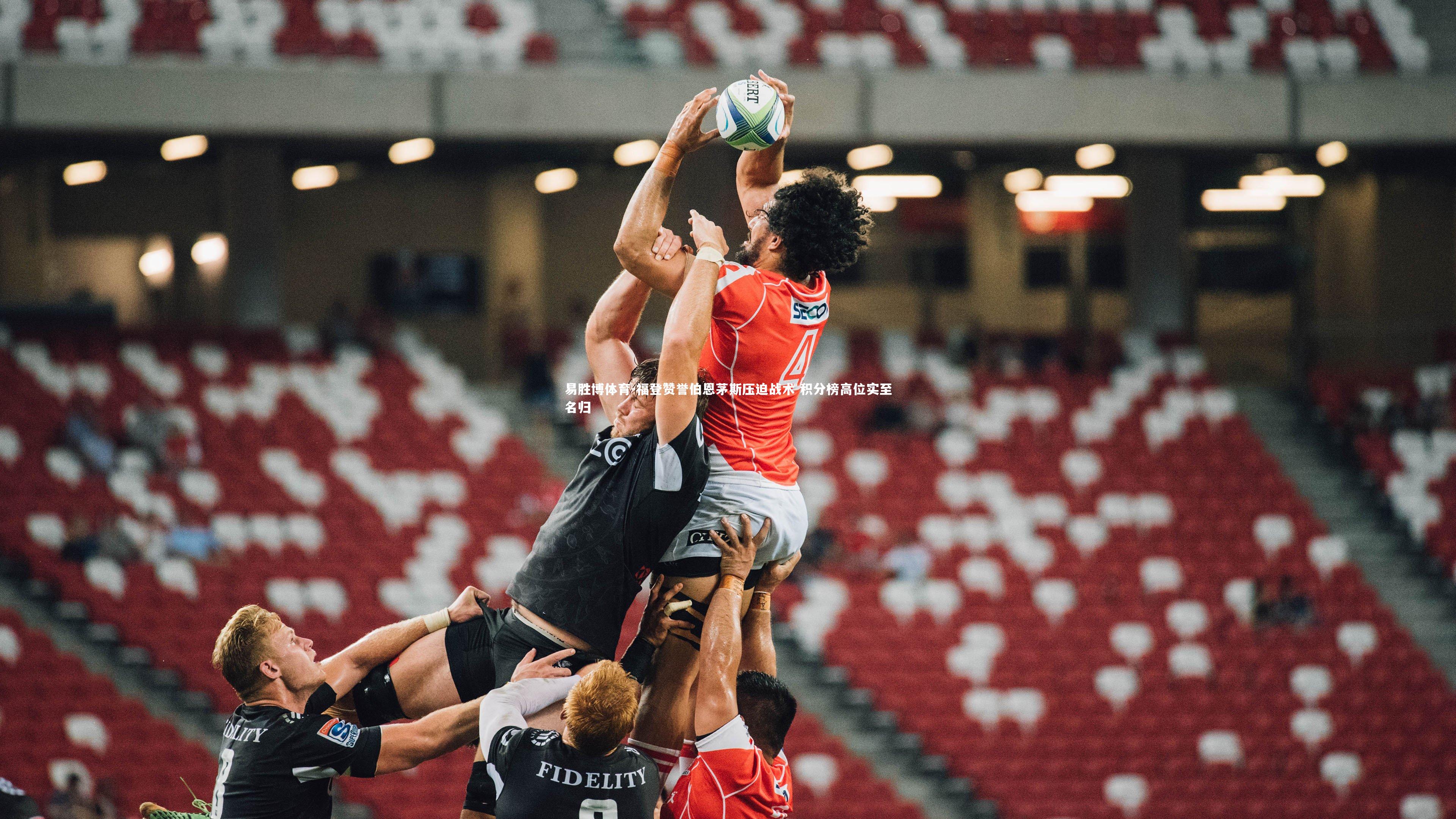 福登赞誉伯恩茅斯压迫战术 积分榜高位实至名归